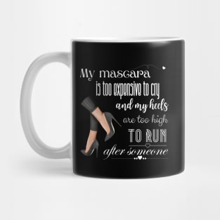 My mascara is too expensive to cry and my heels are to high to run after someone Mug